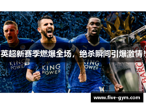 英超新赛季燃爆全场，绝杀瞬间引爆激情！